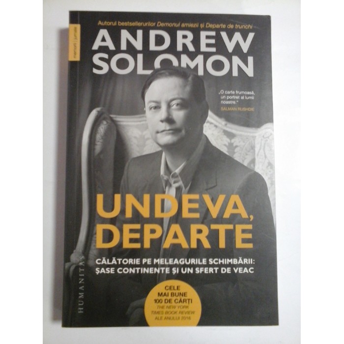 UNDEVA, DEPARTE  -  ANDREW SOLOMON  -  CALATORIE PE MELEAGURILE SCHIMBARII: SASE CONTINENTE SI UN SFERT DE VEAC 
